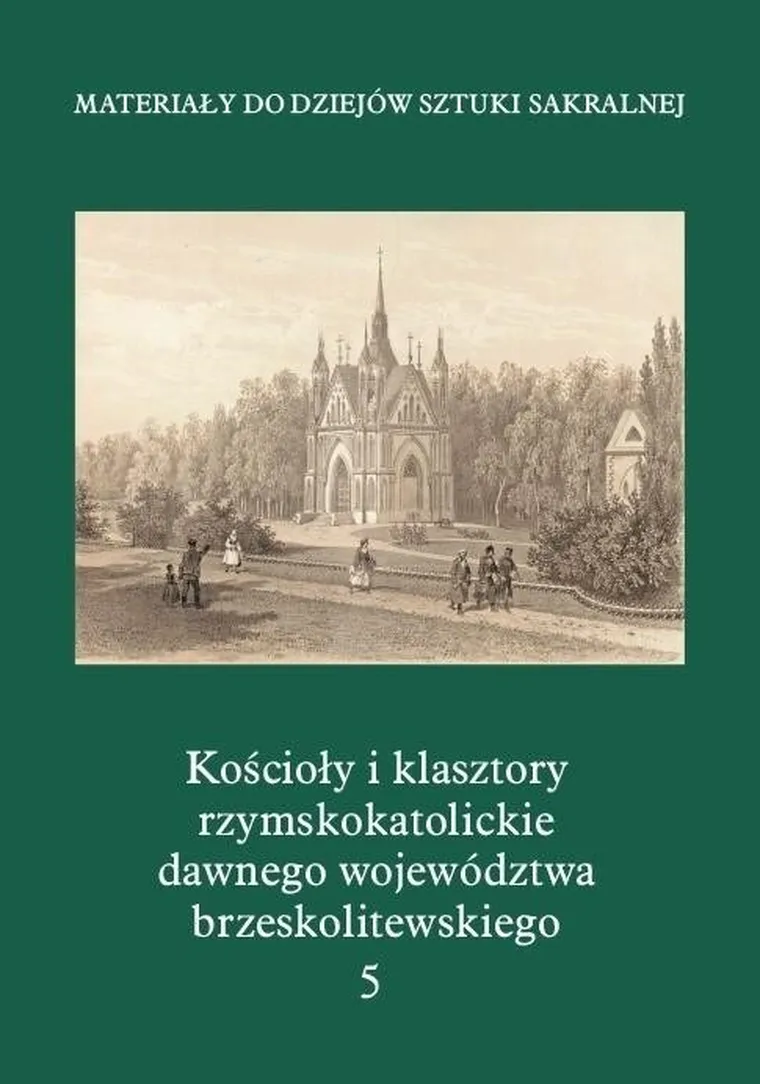 Kościoły i klasztory rzymskokatolickie dawnego województwa brzeskolitewskiego. Tom 5