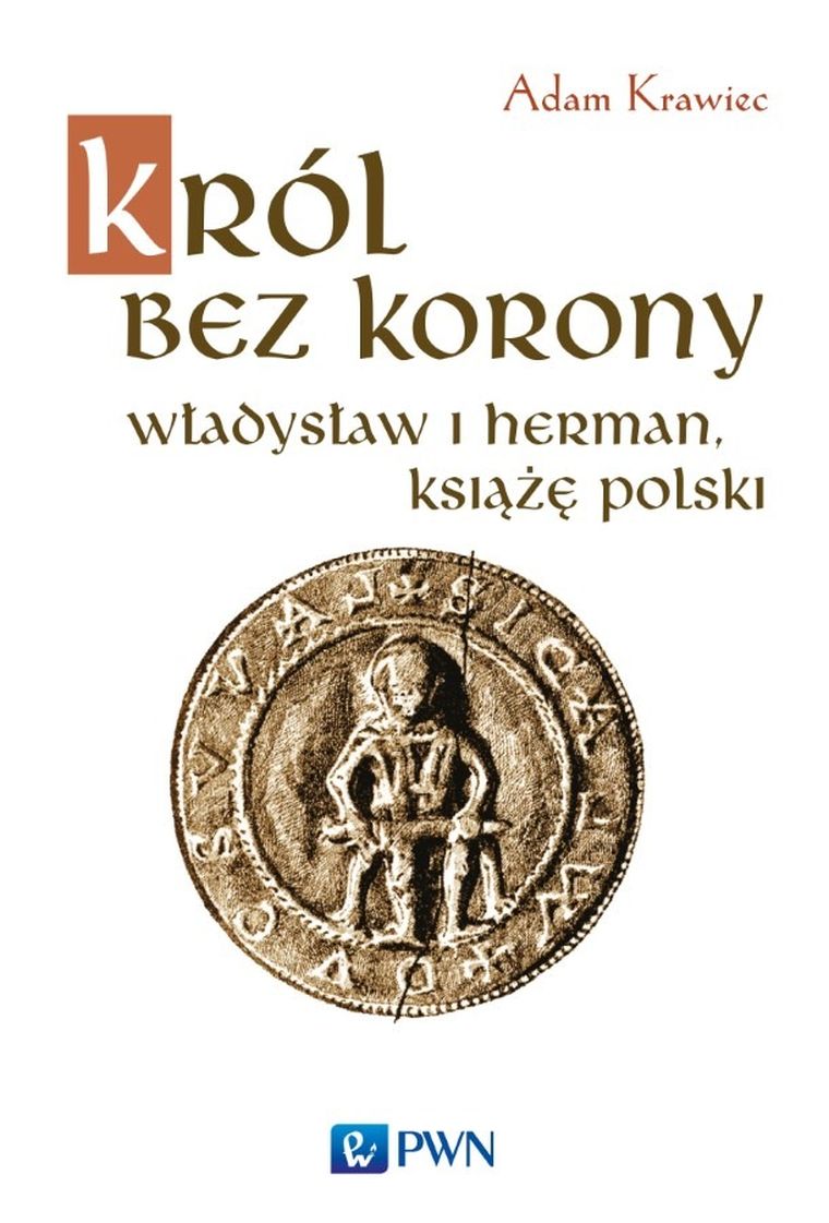 Król bez korony. Władysław I Herman. Książę Polski