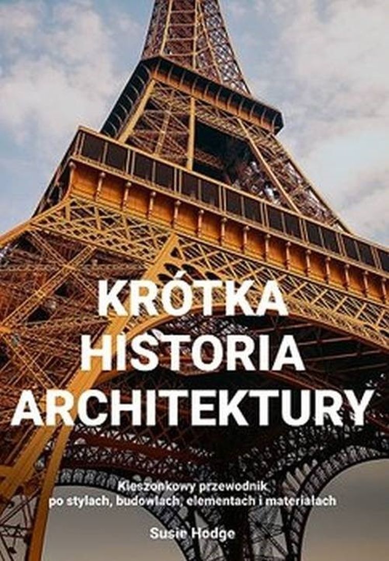 Krótka historia architektury. Kieszonkowy przewodnik po stylach, budowlach, elementach i materiałac