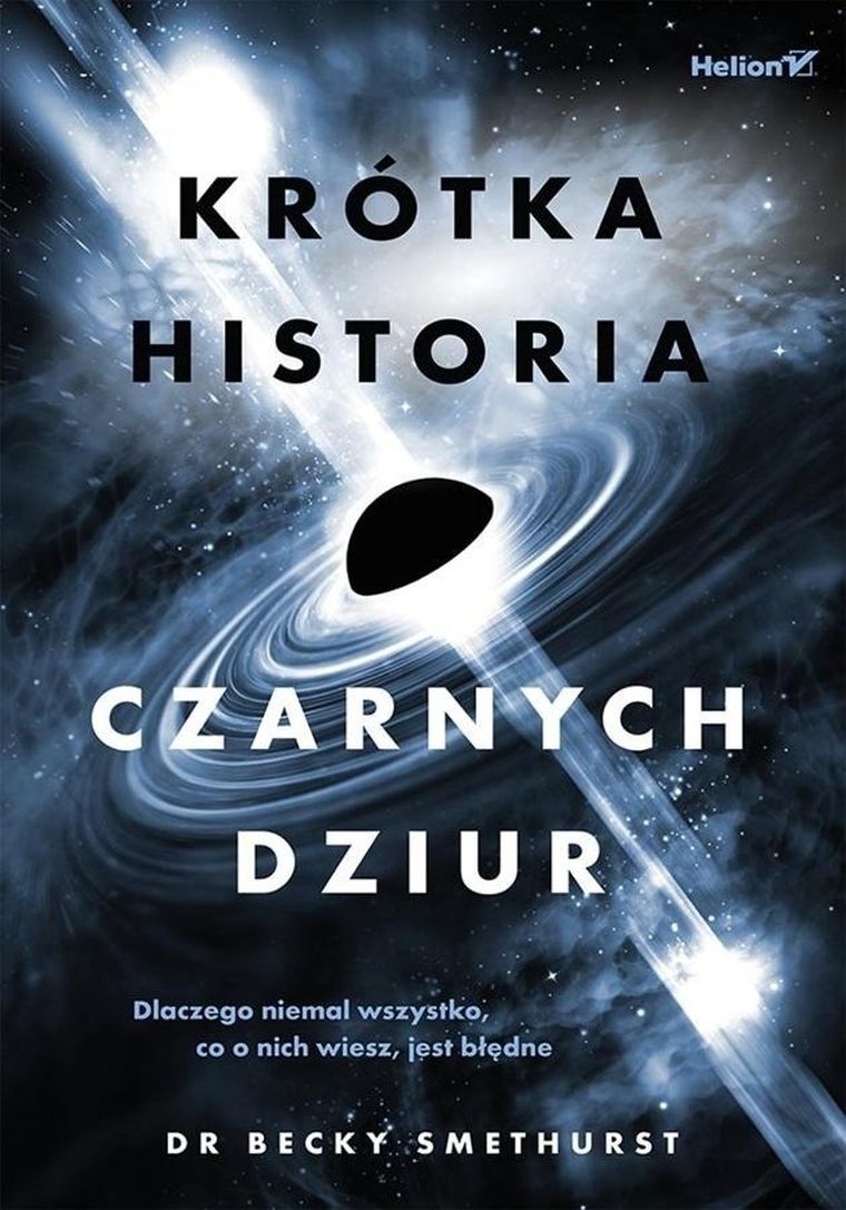 Krótka historia czarnych dziur. Dlaczego niemal wszystko, co o nich wiesz, jest błędne