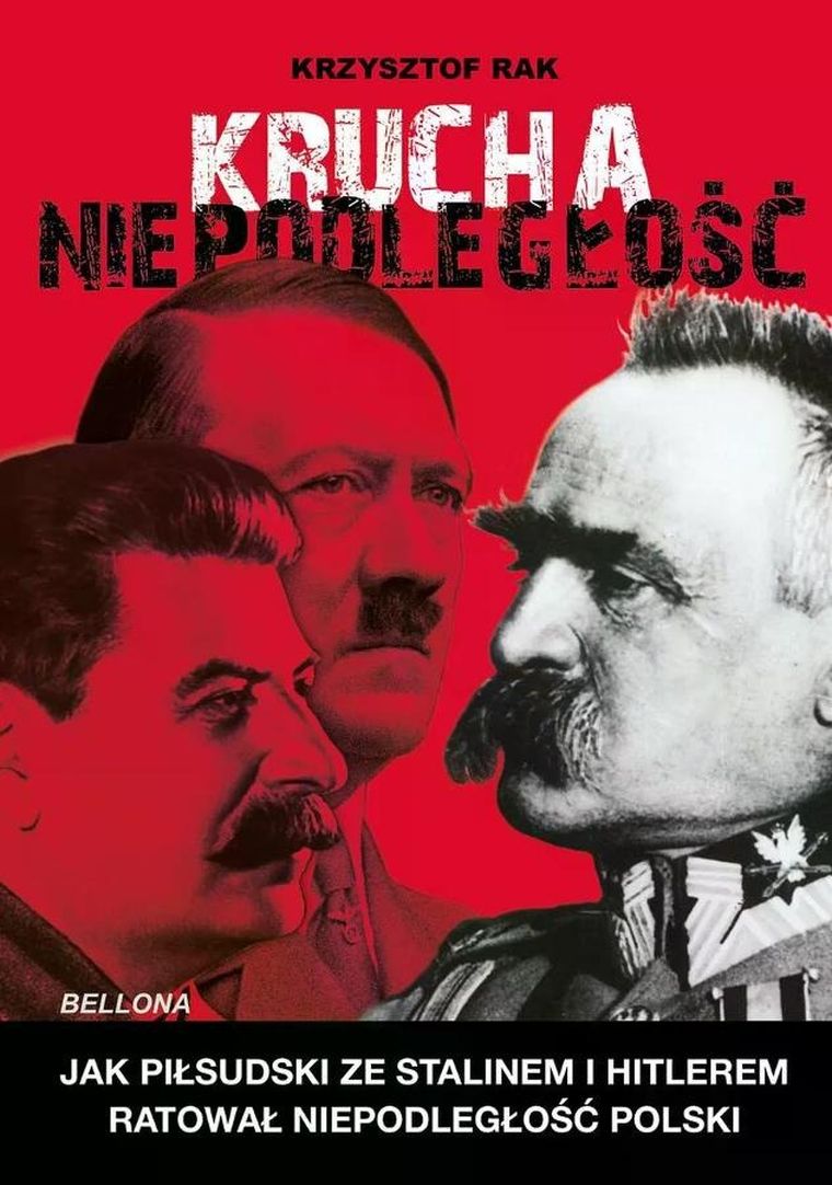 Krucha niepodległość. Jak Piłsudski ze Stalinem i Hitlerem ratował niepodległość Polski