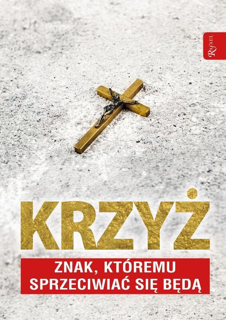 Krzyż. Znak, któremu sprzeciwiać się będą