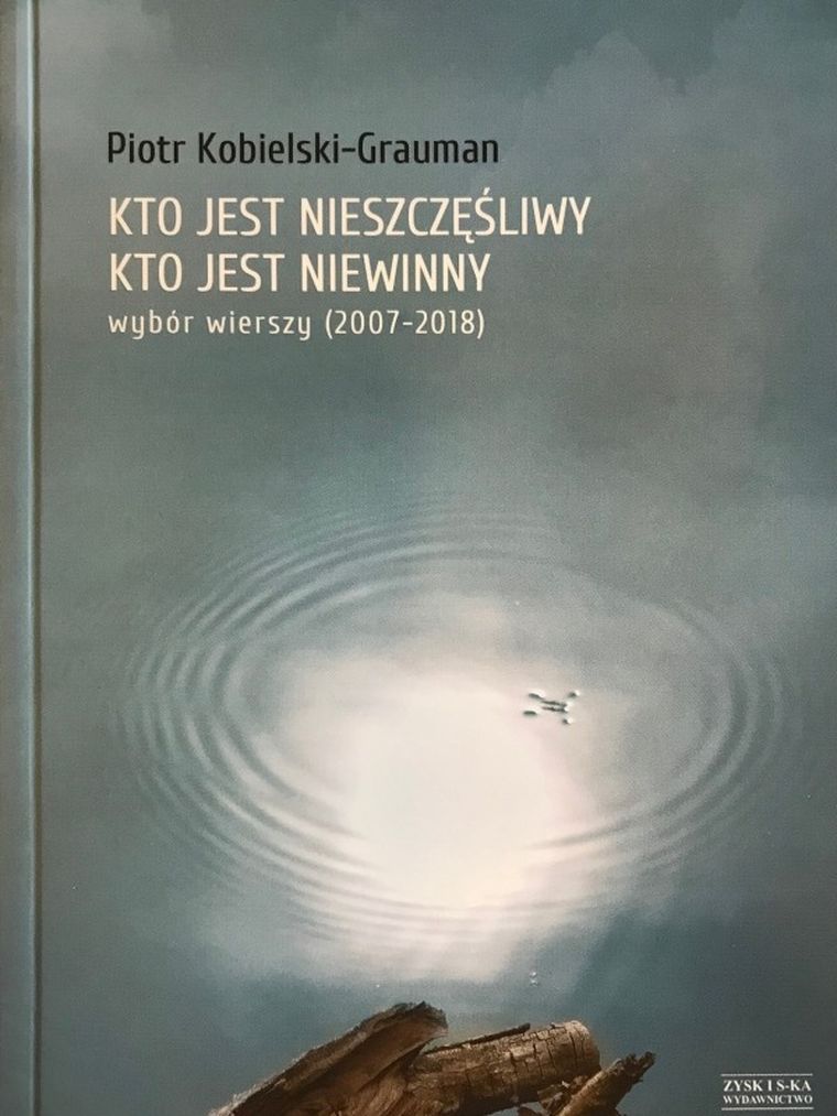 Kto jest nieszczęśliwy, kto jest niewinny. Wybór wierszy (2007-2018)