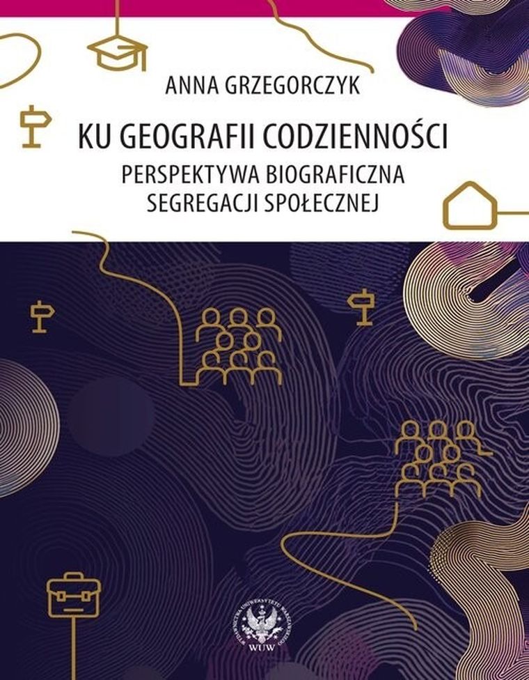 Ku geografii codzienności. Perspektywa biograficzna segregacji społecznej