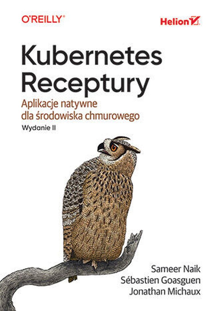 Kubernetes. Receptury. Aplikacje natywne dla środowiska chmurowego