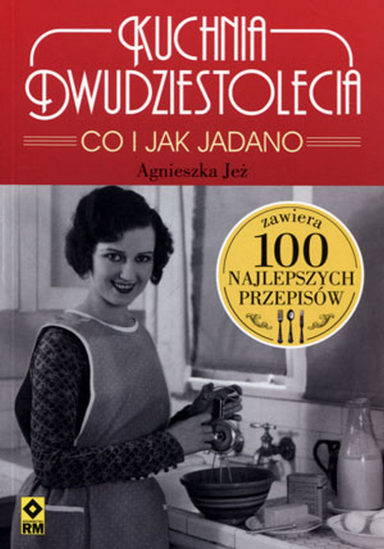 Kuchnia dwudziestolecia. Co i jak jadano 100 najlepszych przepisów