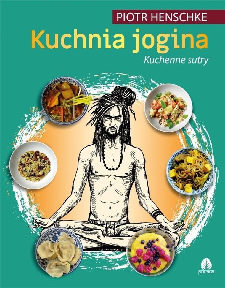 Kuchnia Jogina. Część 2. Kuchenne sutry. Piotr Henschke