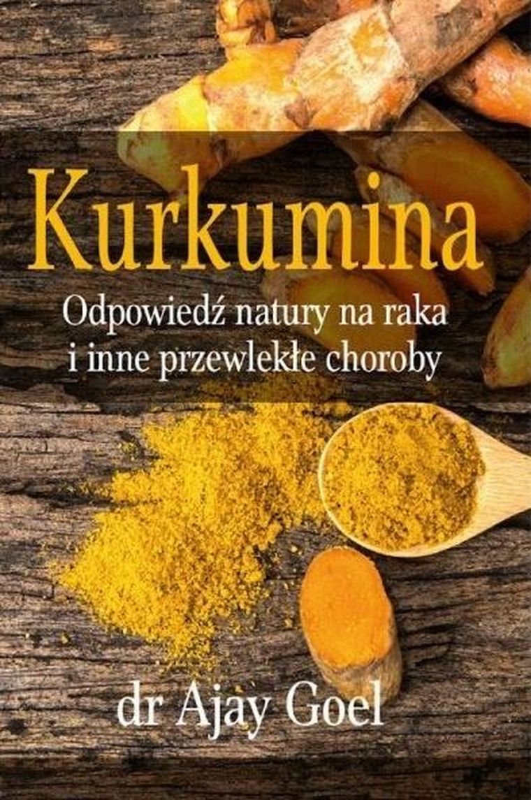 Kurkumina. Odpowiedź natury na raka i inne przewlekłe choroby