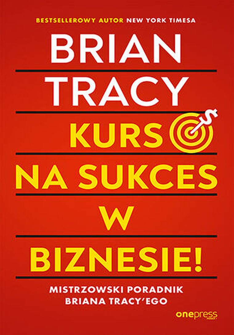 Kurs na sukces w biznesie! Mistrzowski poradnik Briana Tracy'ego