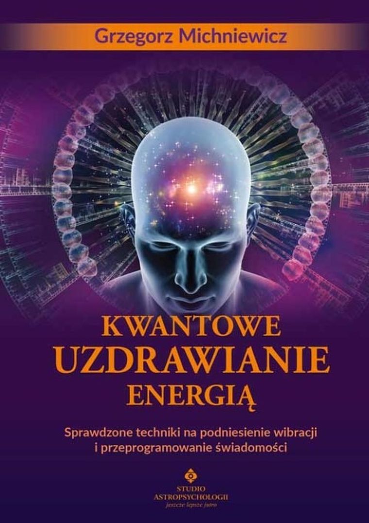 Kwantowe uzdrawianie energią. Sprawdzone techniki na podniesienie wibracji i przeprogramowanie