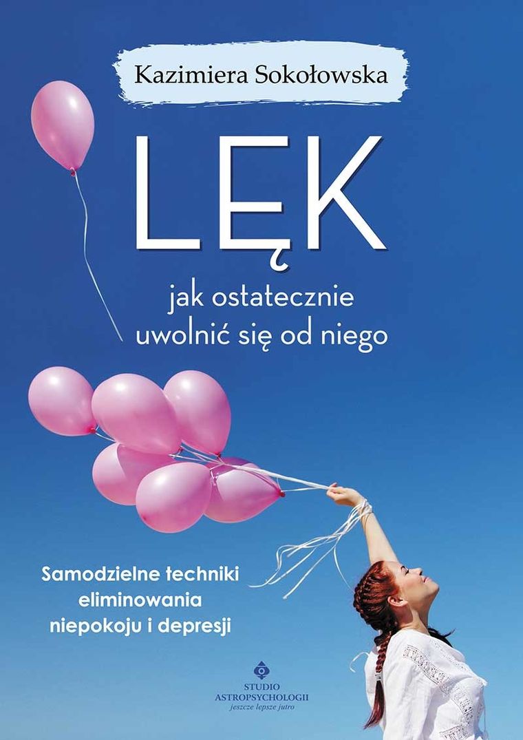 Lęk. Jak ostatecznie uwolnić się od niego samodzielne. Techniki eliminowania niepokoju i depresji