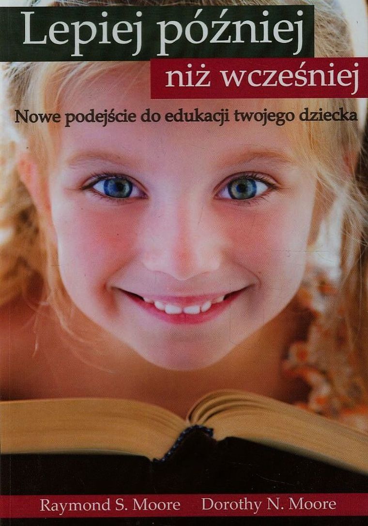 Lepiej później niż wcześniej. Nowe podejście do edukacji twojego dziecka