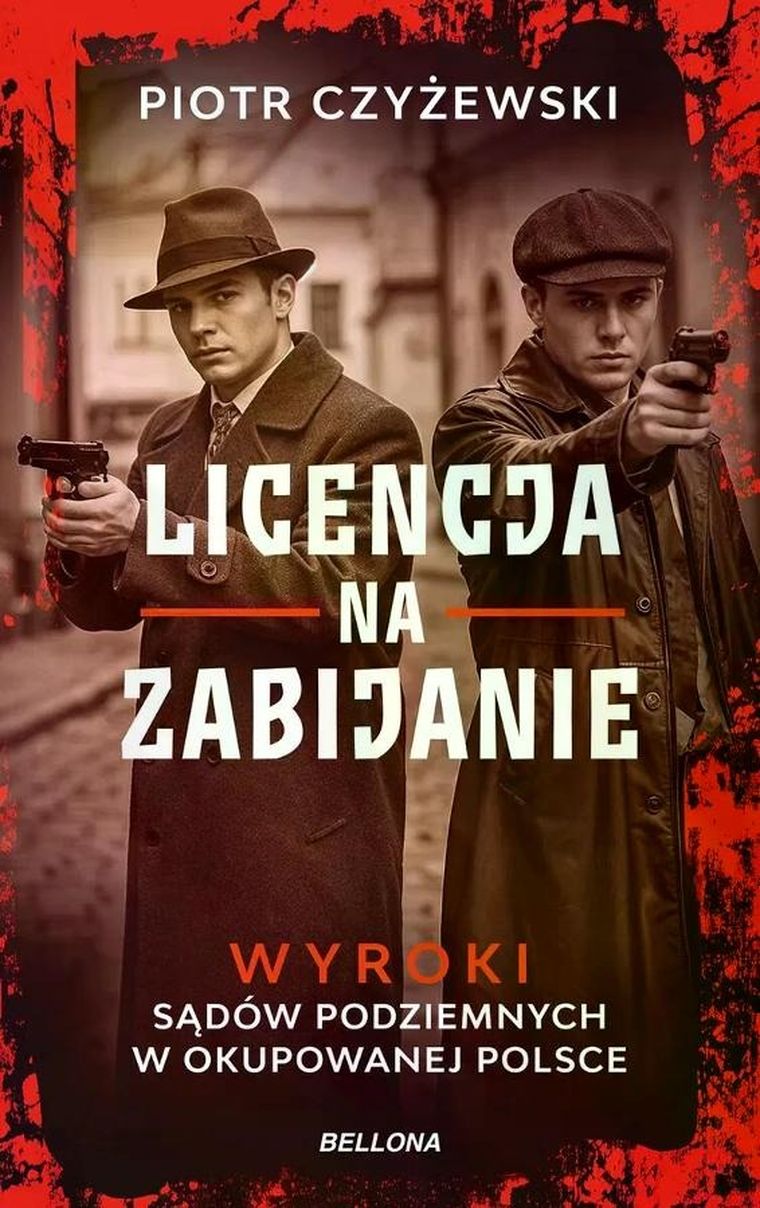 Licencja na zabijanie. Wyroki sądów podziemnych w okupowanej Polsce