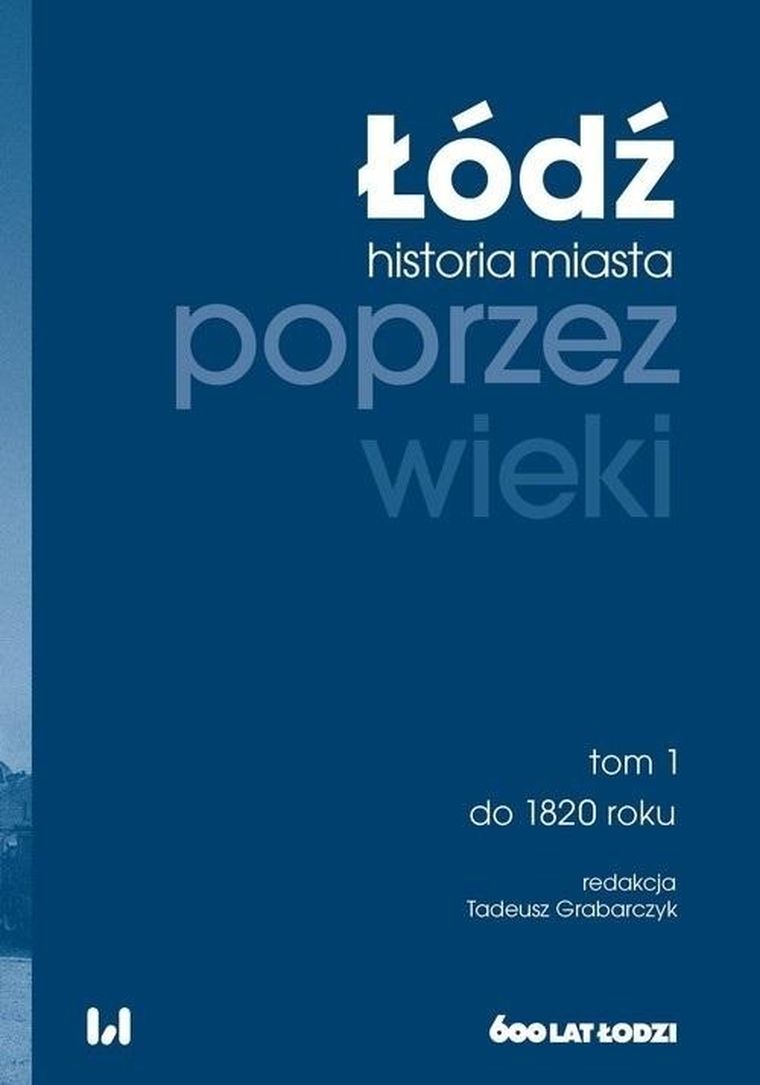 Łódź poprzez wieki. Historia miasta. Tom 1