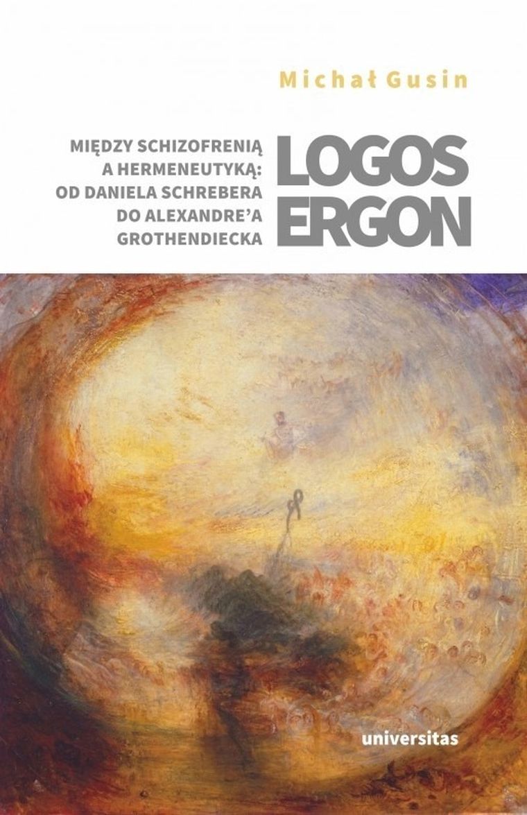 Logos ergon. Między schizofrenią a hermeneutyką od Daniela P. Schrebera do Alexandre'a Grothendieck
