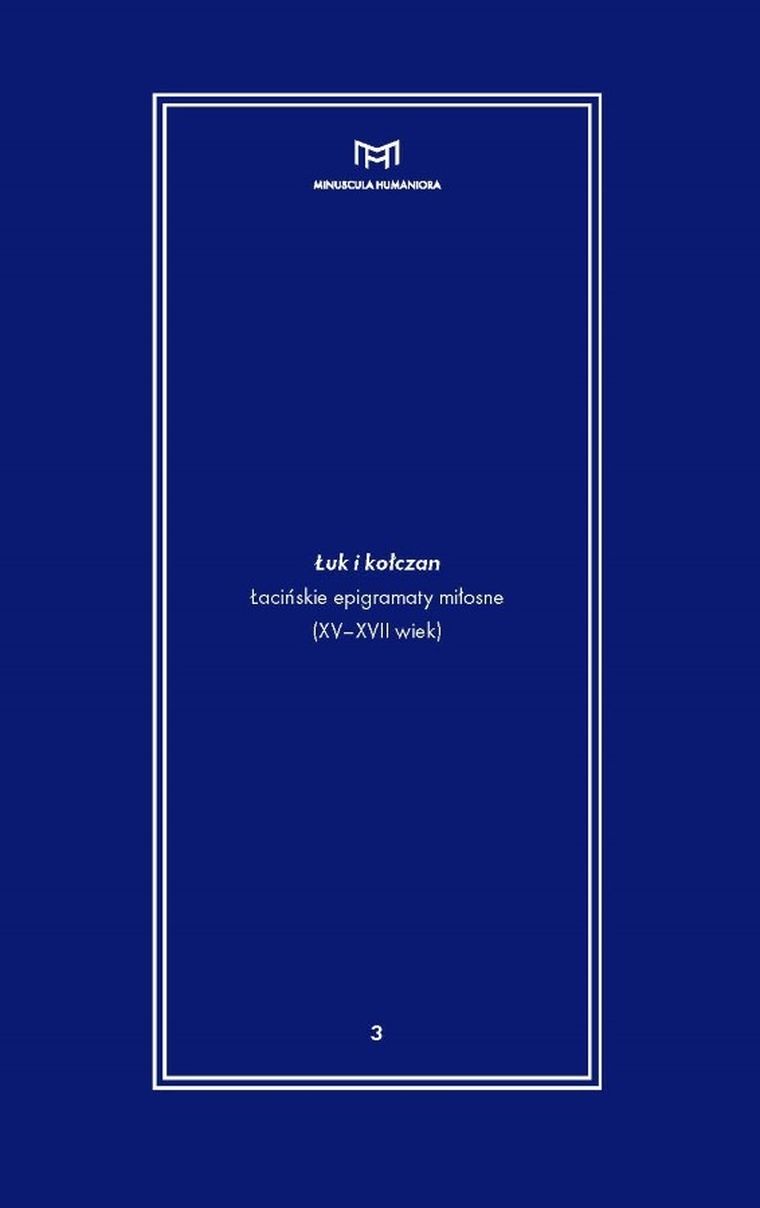 Łuk i kołczan. Łacińskie epigramaty miłosne (XV-XVII wiek)