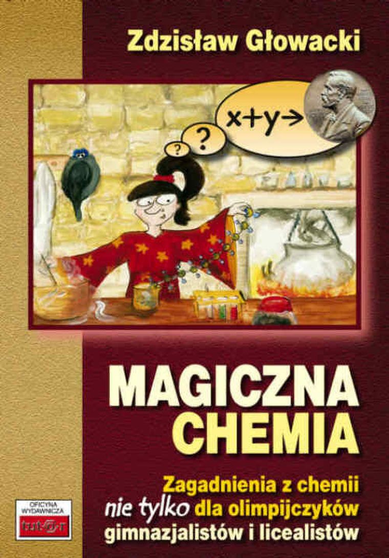 Magiczna chemia. Zagadnienia z chemii nie tylko dla olimpijczyków - gimnazjalistów i licealistów