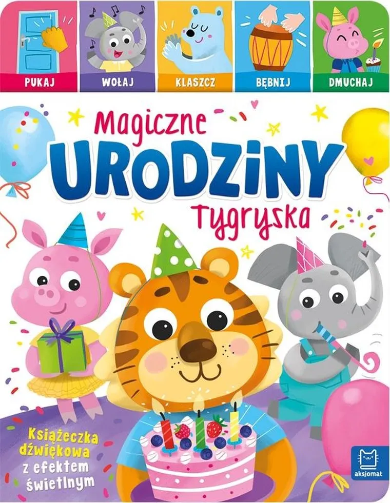 Magiczne urodziny Tygryska. Pukaj, wołaj, klaszcz, bębnij, dmuchaj. Książeczka interaktywna