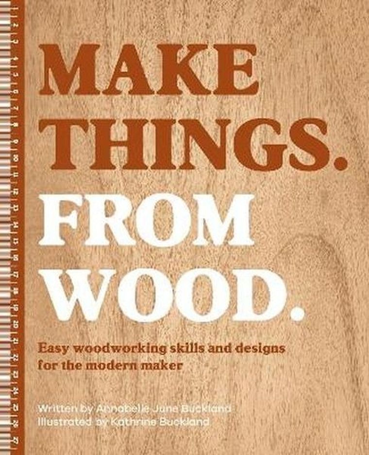 Make Things. from Wood. Easy Woodworking Skills and Designs for the Modern Maker