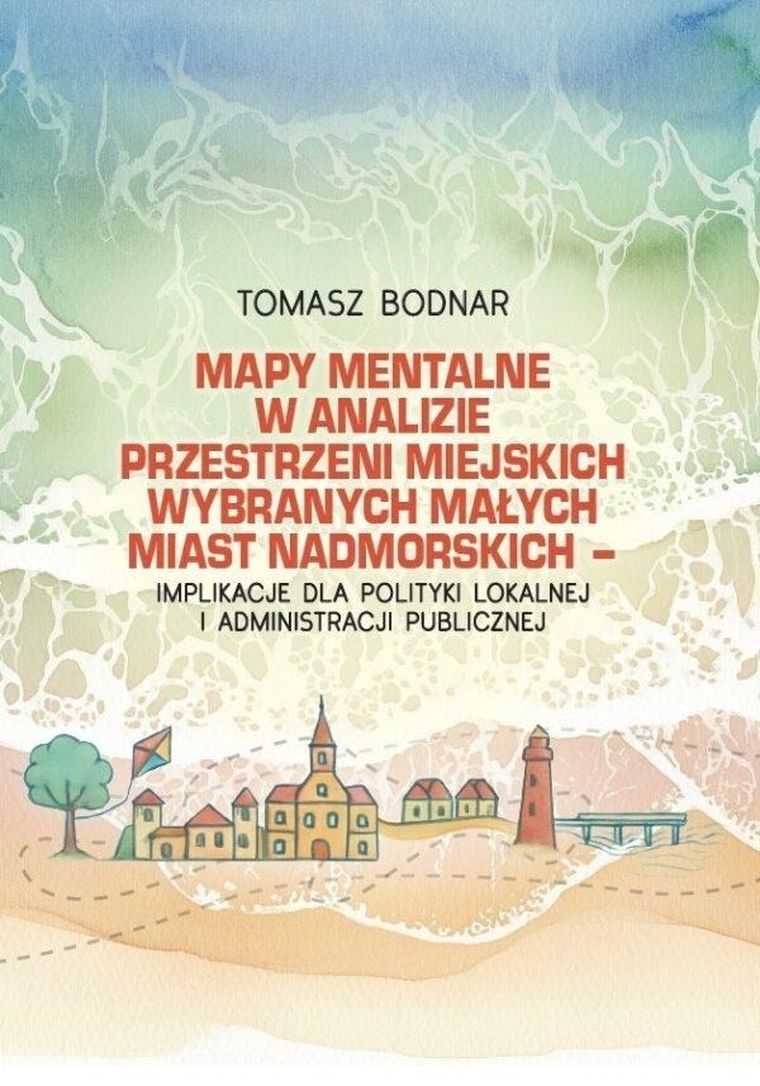 Mapy mentalne w analizie przestrzeni miejskich wybranych małych miast nadmorskich - implikacje dla polityki lokalnej i administracji publicznej