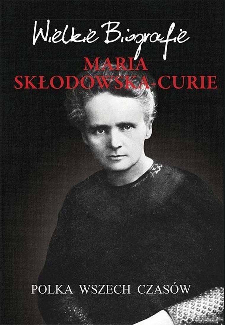 Maria Skłodowska-Curie. Polka wszech czasów