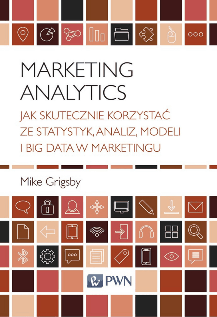 Marketing Analytics. Jak skutecznie korzystać ze statystyk, analiz, modeli i big data w marketingu