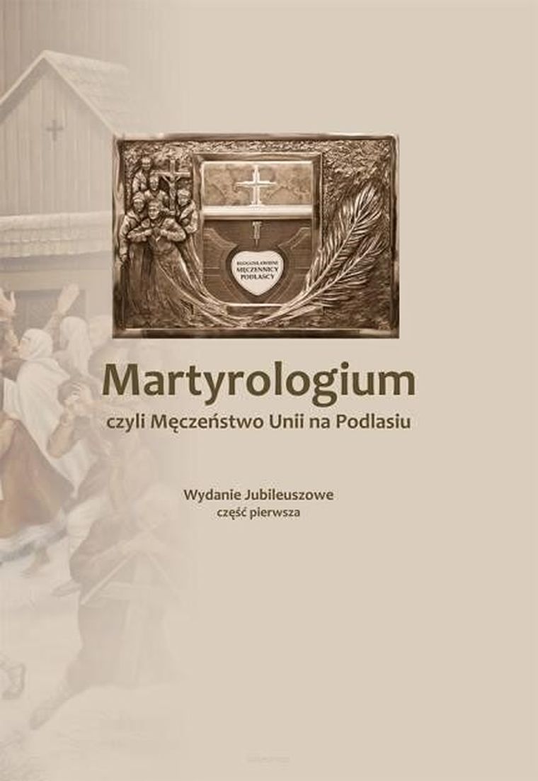 Martyrologium, czyli Męczeństwo Unii na Podlasiu. Część 1