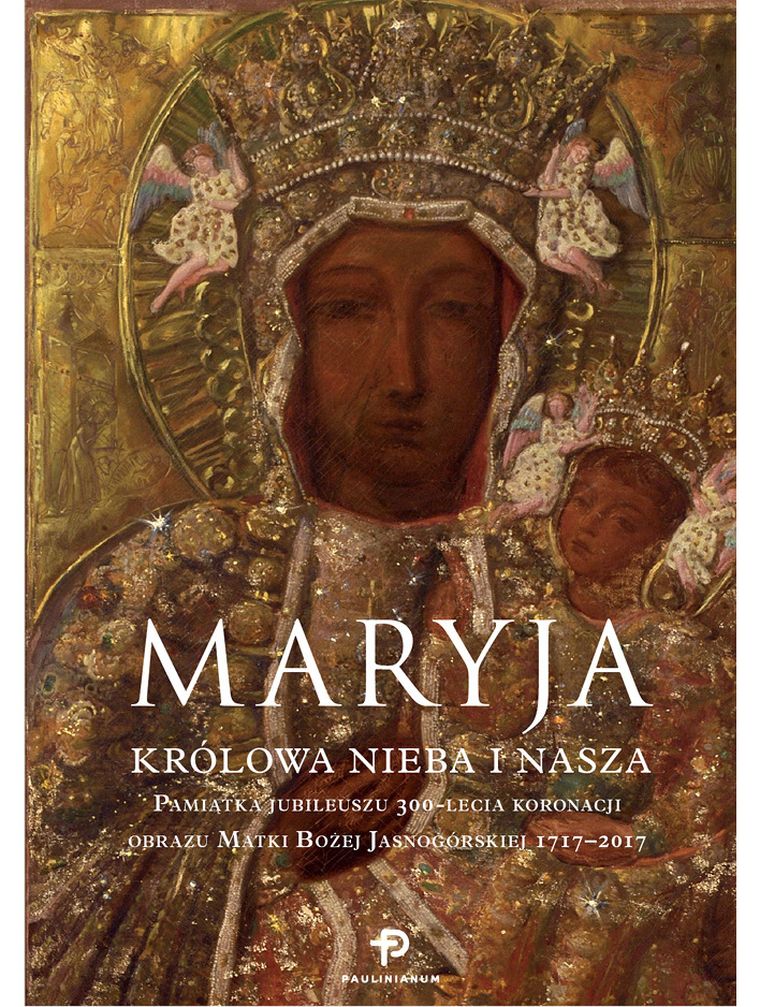 Maryja Królowa nieba i nasza. Pamiątka Jubileuszu 300-lecia koronacji obrazu Matki Bożej Jasnogórsk