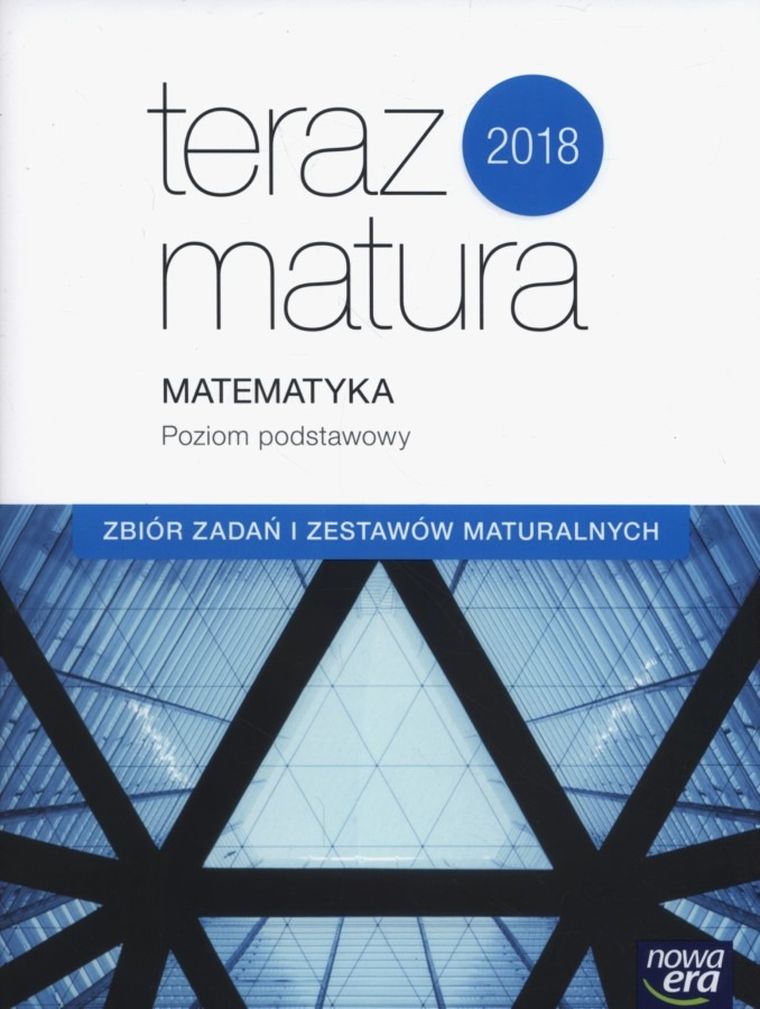 Matematyka. Teraz matura 2018. Zbiór zadań i zestawów maturalnych. Poziom podstawowy