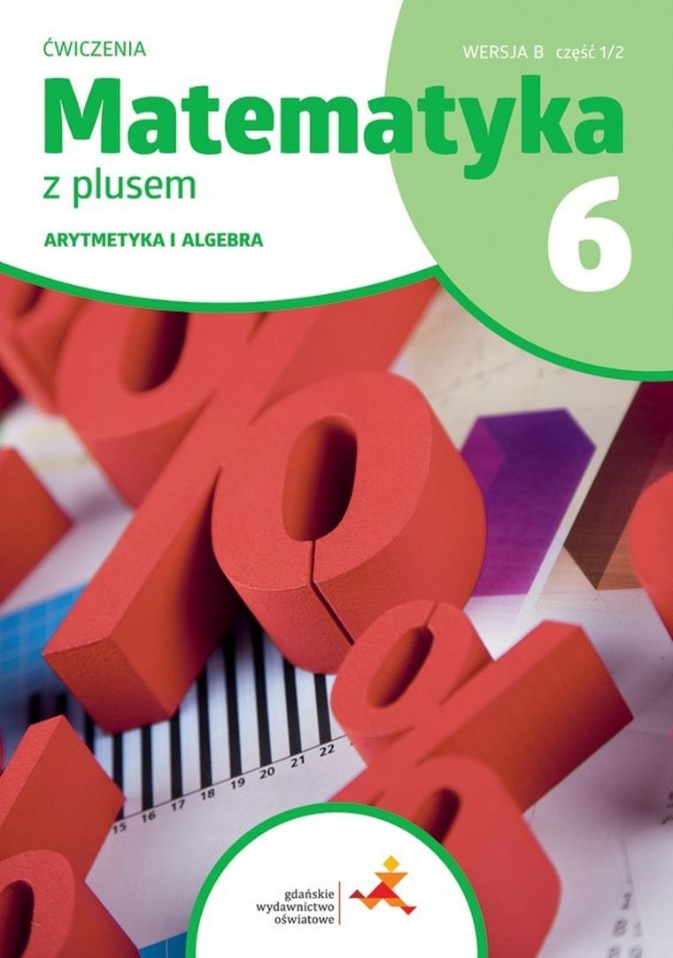 Matematyka z plusem. Ćwiczenia dla klasy 6. Arytmetyka. Wersja B. Część 1/2. Szkoła podstawowa
