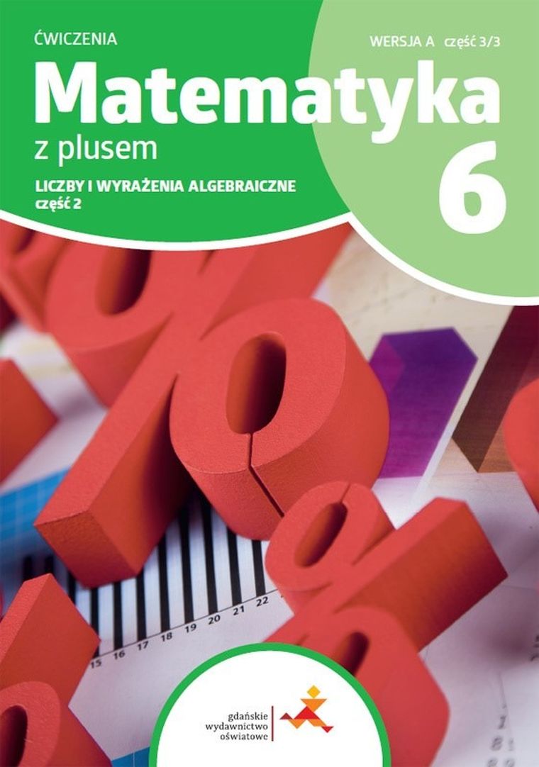 Matematyka z plusem. Ćwiczenia dla klasy 6. Liczby i wyrażenie algebraiczne. Wersja A część 3/3