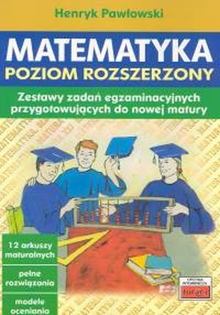 Matematyka. Zestawy zadań egzaminacyjnych przygotowujących do nowej matury. Poziom rozszerzony