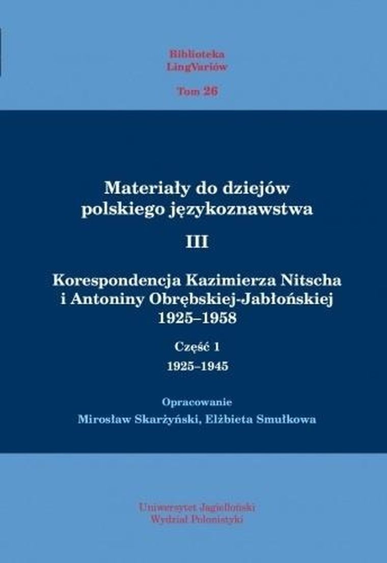 Materiały do dziejów polskiego językoznawstwa III. Korespondencja Kazimierza Nitscha i Antoniny Obrębskiej-Jabłonskiej 1925-1958. Tomy 1 i 2