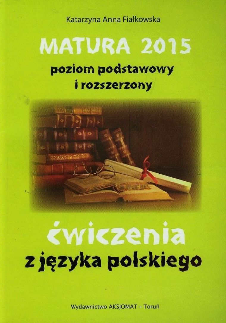 Matura 2015. Poziom podstawowy i rozszerzony. Ćwiczenia z języka polskiego