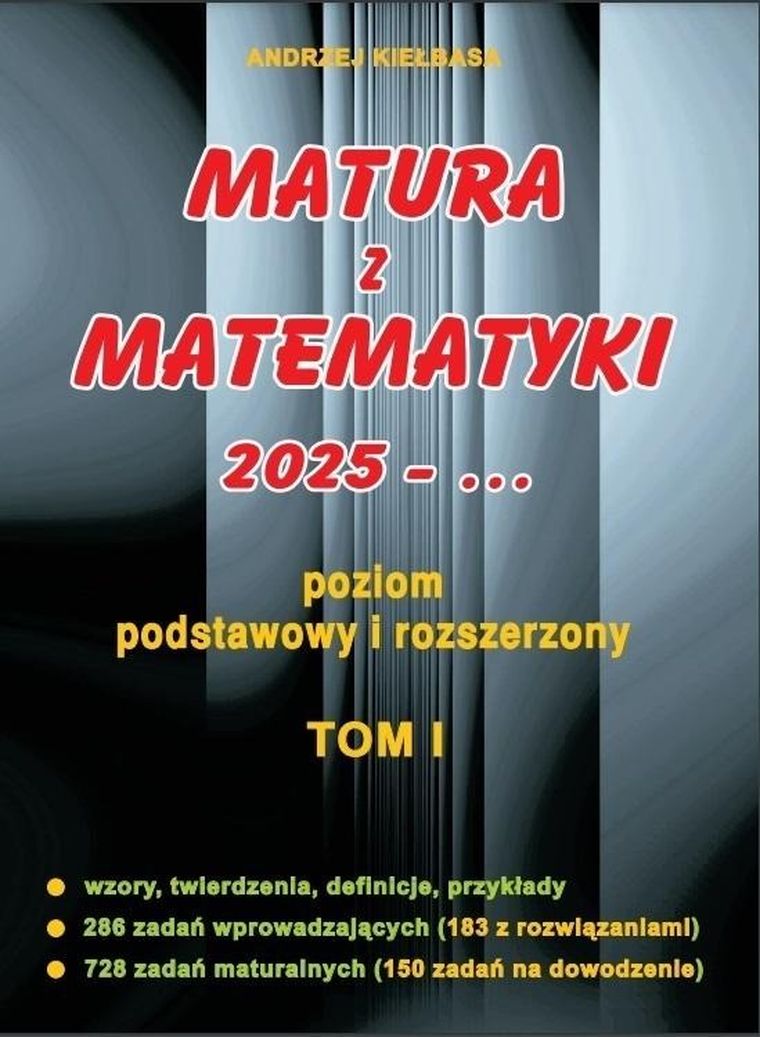 Matura z matematyki 2025. Poziom podstawowy i rozszerzony. Tom I
