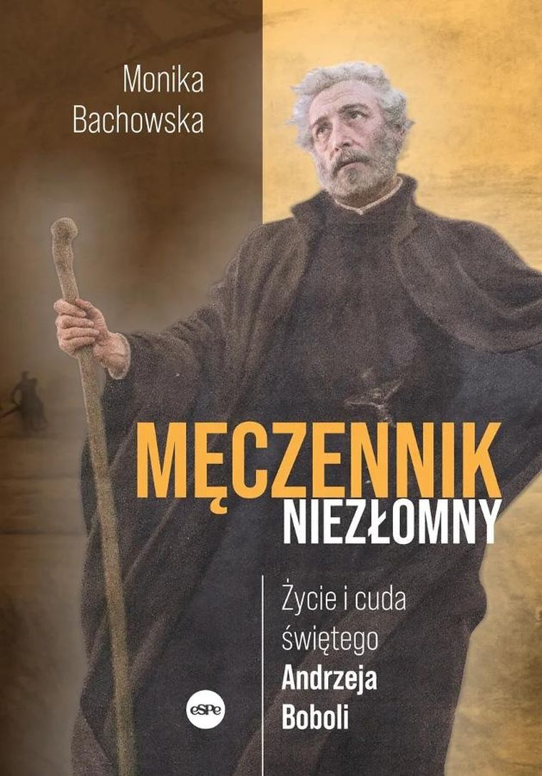 Męczennik niezłomny. Życie i cuda świętego Andrzeja Boboli