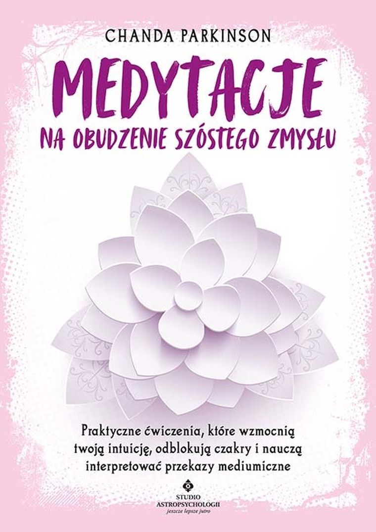 Medytacje na obudzenie szóstego zmysłu. Praktyczne ćwiczenia, które wzmocnią twoją intuicję