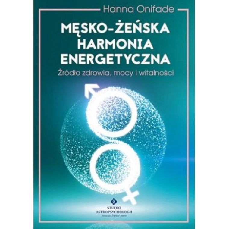 Męsko-żeńska harmonia energetyczna. Źródło zdrowia, mocy i witalności