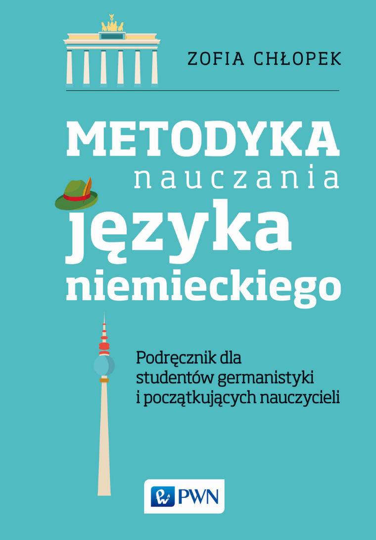 Metodyka nauczania języka niemieckiego. Podręcznik dla studentów germanistyki oraz początkujących nauczycieli