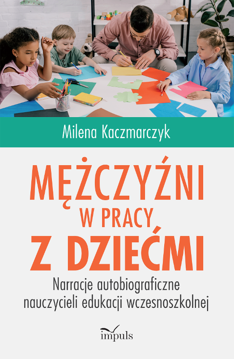 Mężczyźni w pracy z dziećmi. Narracje autobiograficzne nauczycieli edukacji wczesnoszkolnej