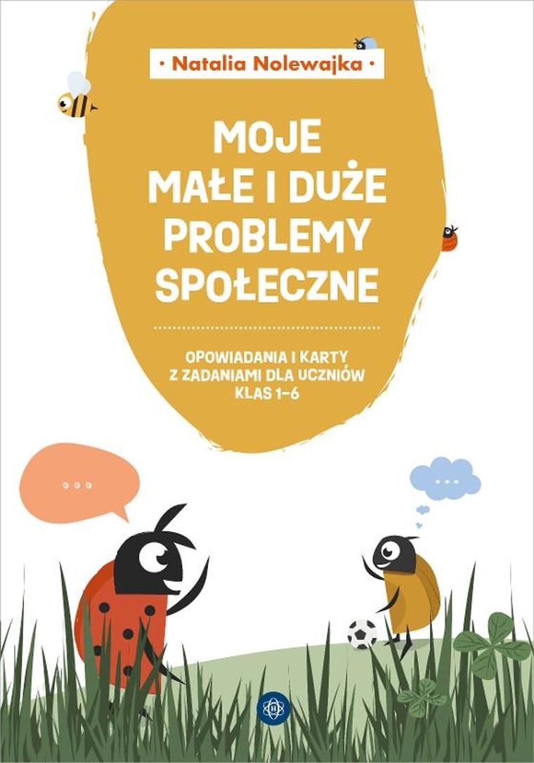 Moje małe i duże problemy społeczne. Opowiadania i karty pracy dla uczniów klas 1–6
