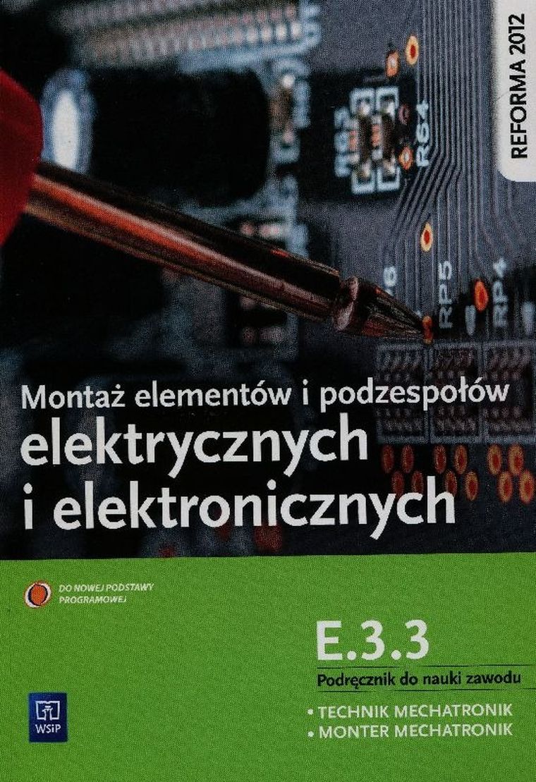 Montaż elementów i podzespołów elektrycznych i elektronicznych. Podręcznik do nauki zawodu technik mechatronik monter mechatronik E.3.3
