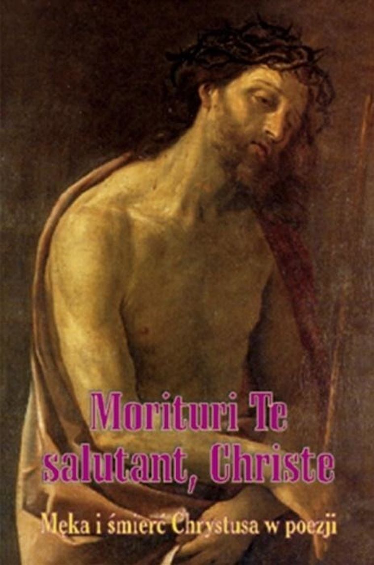 Morituri Te salutant, Christe. Męka i śmierć Chrystusa w poezji