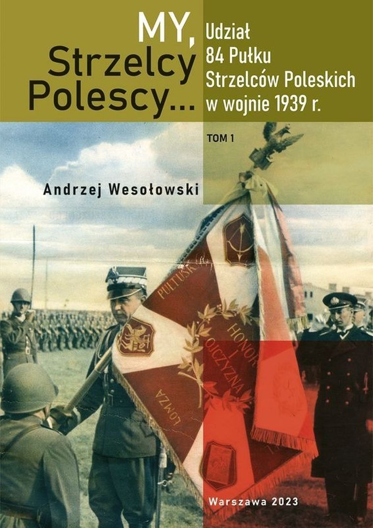 My Strzelcy Polescy. Udział 84 Pułku Strzelców Poleskich w wojnie 1939 r. Tom 1