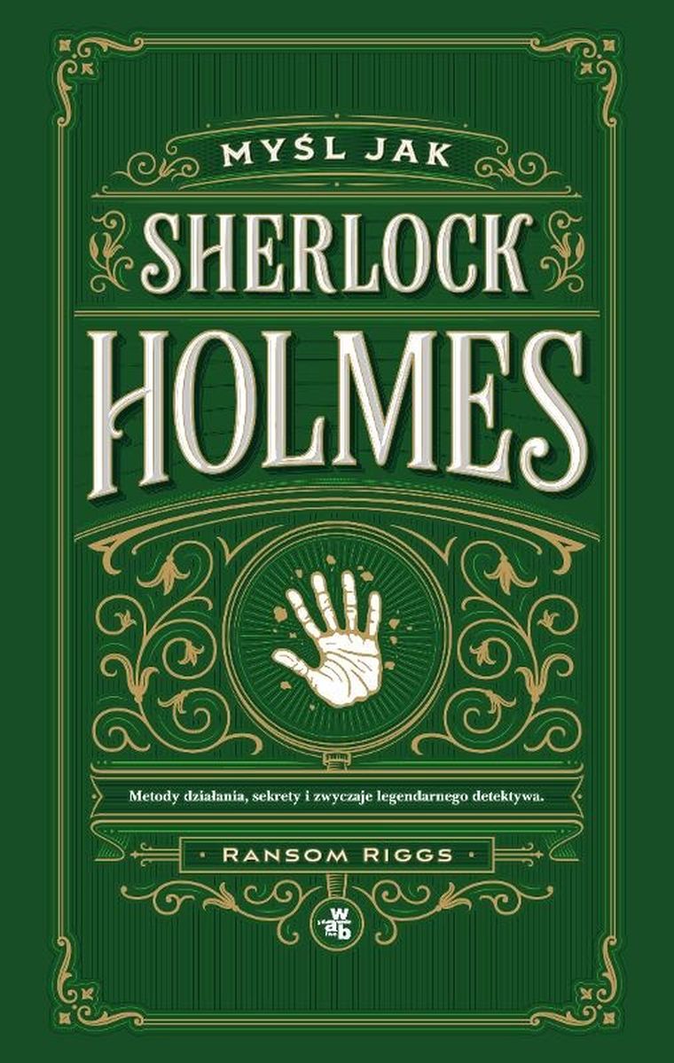 Myśl jak Sherlock Holmes. Metody działania, sekrety i zwyczaje legendarnego detektywa