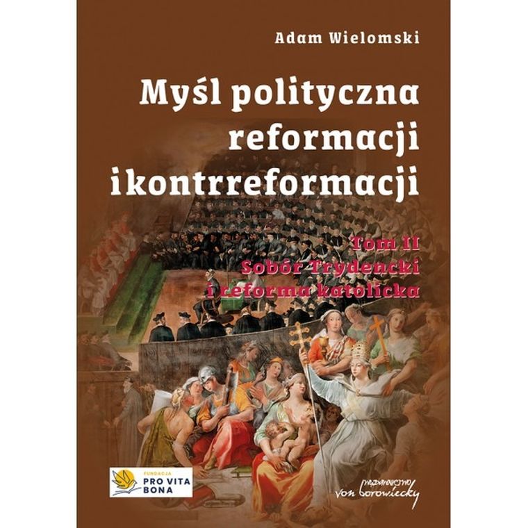 Myśl polityczna reformacji i kontrreformacji. Tom II. Sobór Trydencki i reforma katolicka
