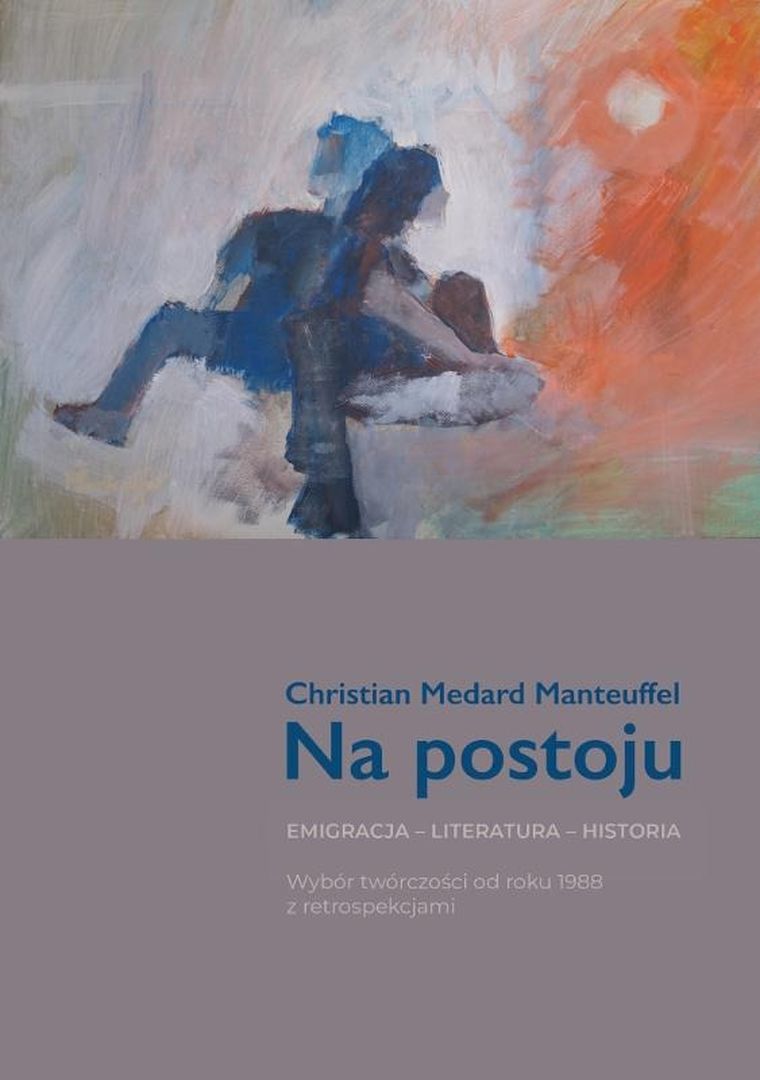 Na postoju. Emigracja – Literatura – Historia. Wybór twórczości od roku 1988 z retrospekcjami