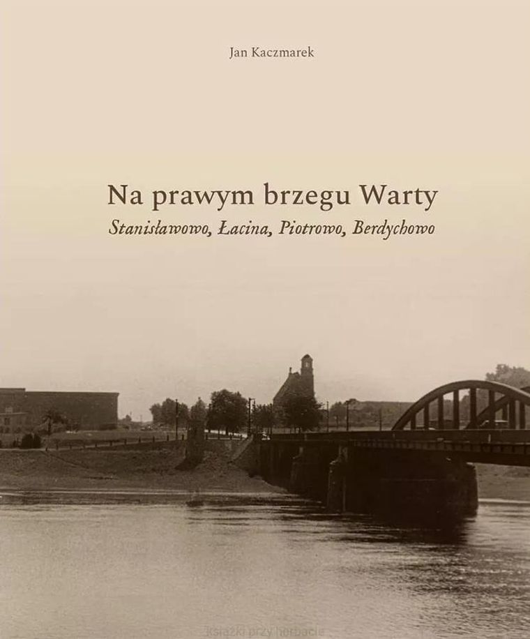 Na prawym brzegu Warty. Stanisławowo, Łacina, Piotrowo, Berdychowo