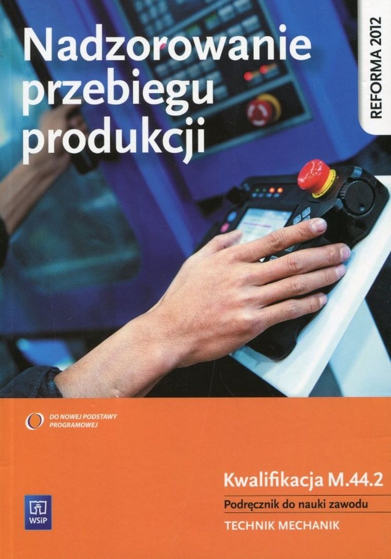 Nadzorowanie przebiegu produkcji. Kalifikacja M.44.2. Podręcznik do nauki zawodu Technik mechanik