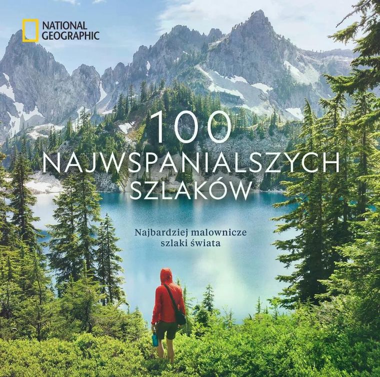 National Geographic. 100 najwspanialszych szlaków. Najbardziej malownicze szlaki świata
